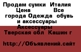 Продам сумки, Италия. › Цена ­ 3 000 - Все города Одежда, обувь и аксессуары » Аксессуары   . Тверская обл.,Кашин г.